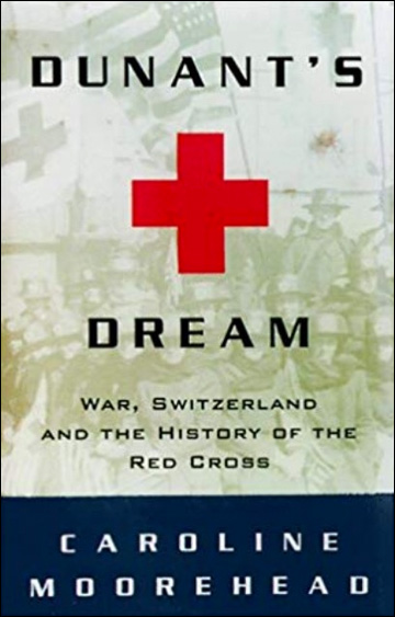 Dunant's Dream - War, Switzerland and the History of the Red Cross