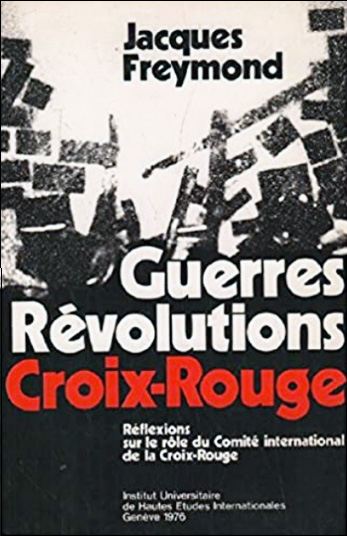 Guerres, révolutions, Croix-Rouge - Réflexions sur le rôle du Comité International de la Croix Rouge