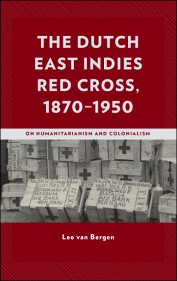 The Dutch East Indies Red Cross, 18701950 - On Humanitarianism and Colonialism