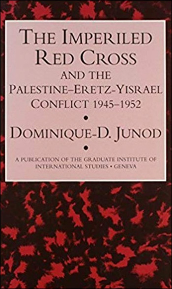 The Imperiled Red Cross and the Palestine-Eretz-Yisrael Conflict, 1945-1952 - The Influence of Institutional Concerns on a Humanitarian Operation